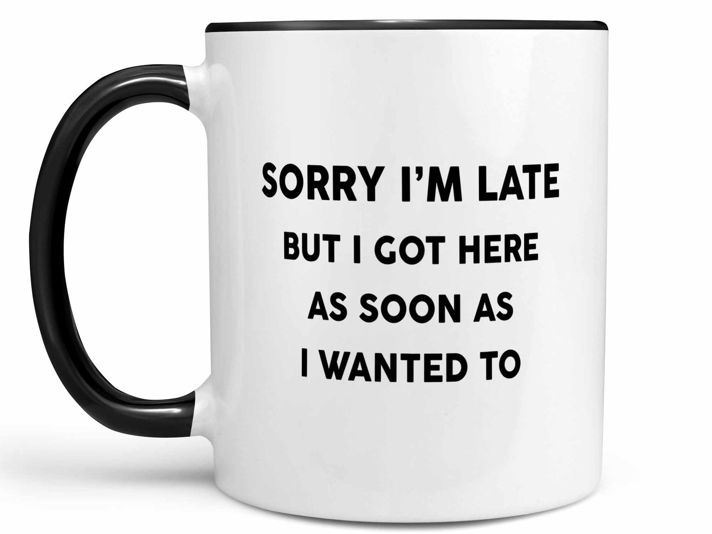 Got Here When I Wanted To Coffee Mug