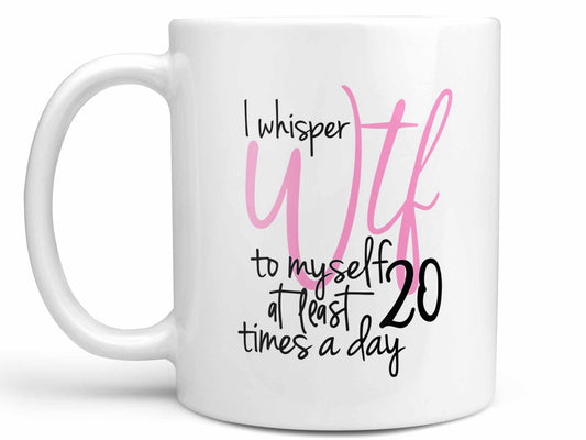 I Whisper WTF Coffee Mug