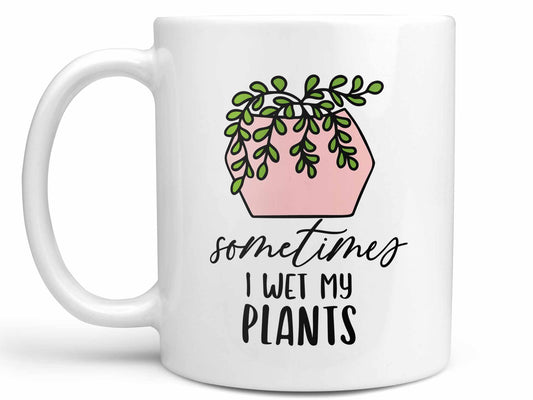Sometimes I Wet My Plants Coffee Mug