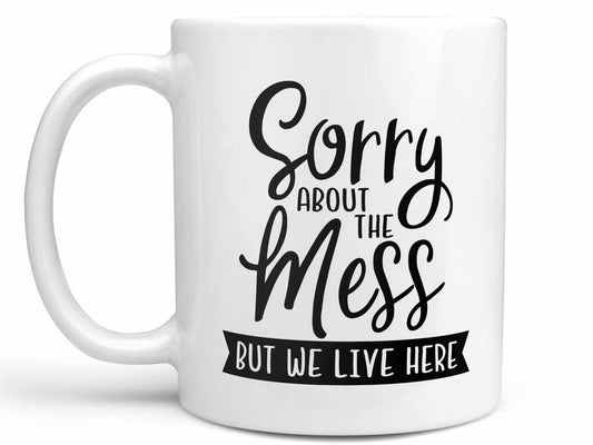 Sorry About the Mess Coffee Mug
