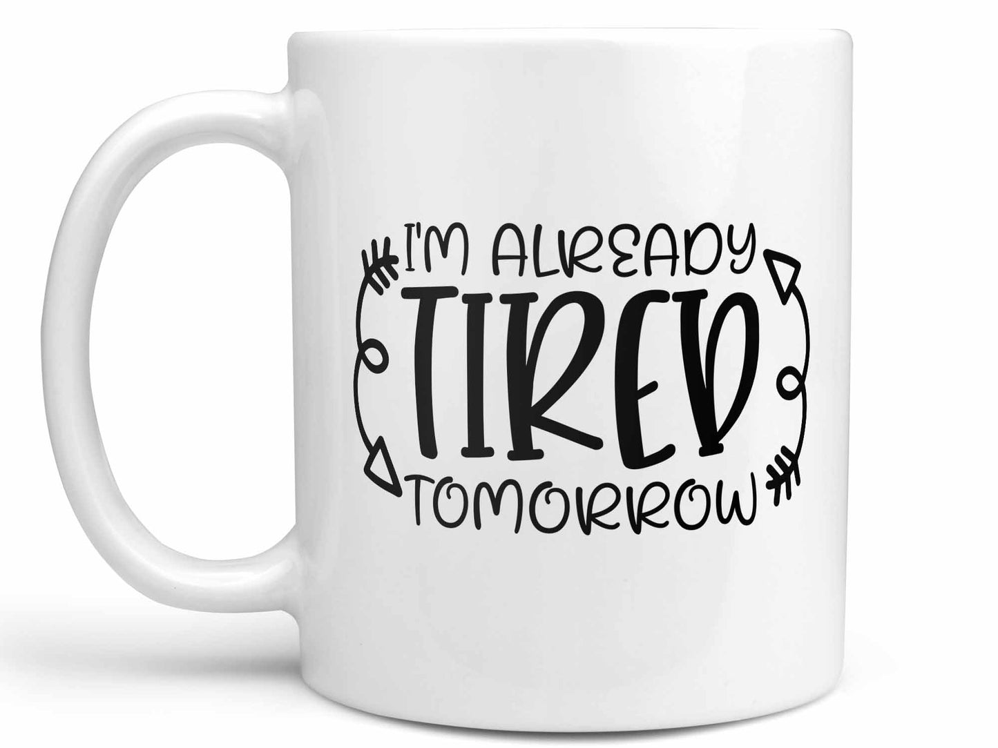 I'm Already Tired Tomorrow Coffee Mug