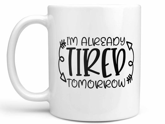I'm Already Tired Tomorrow Coffee Mug