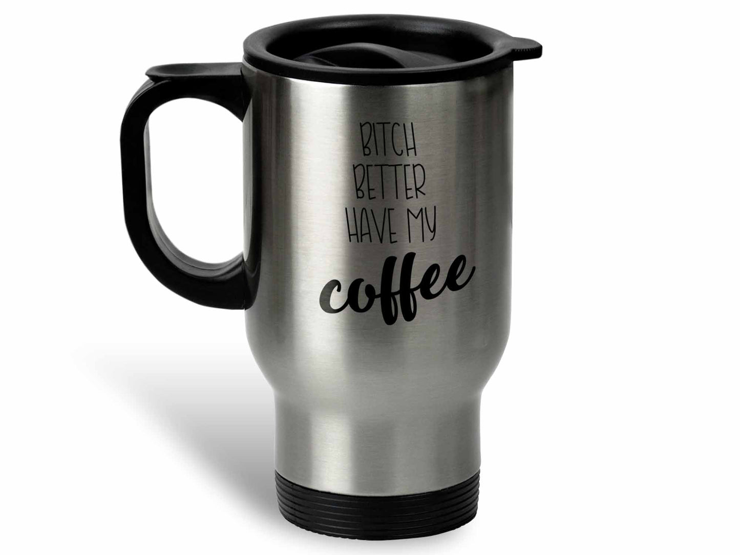 Bitch Better Have My Coffee Mug