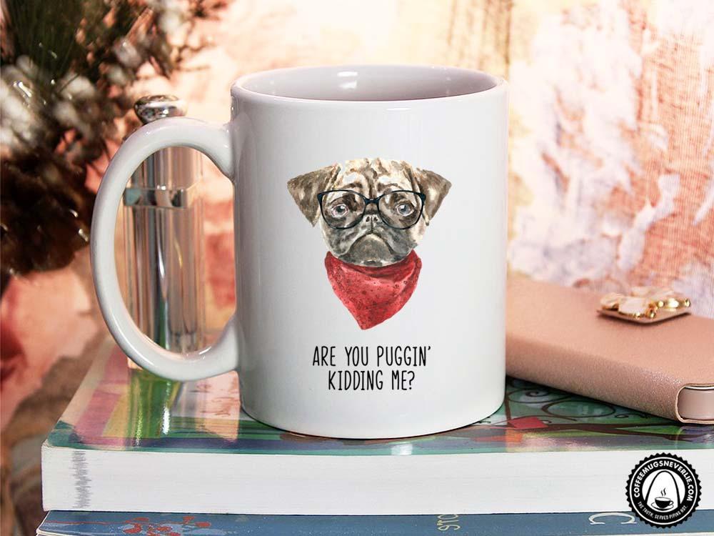 Puggin' Kidding Me Coffee Mug