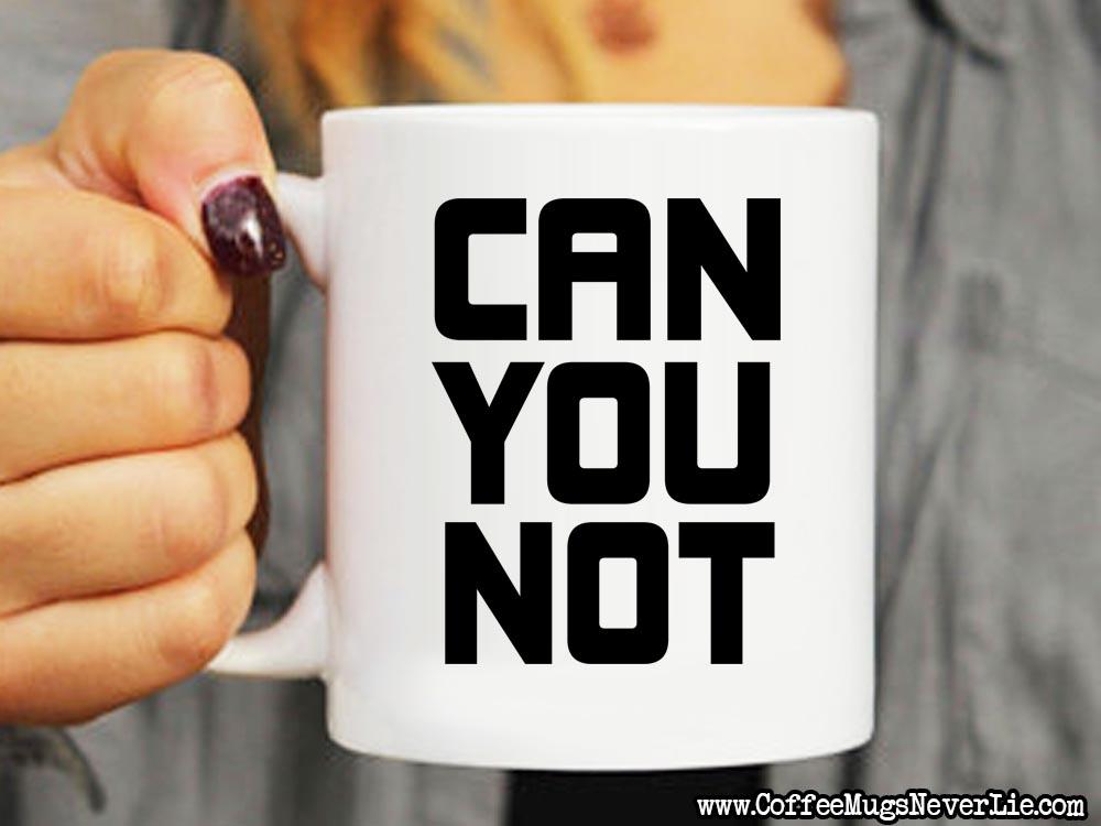 Can You Not Coffee Mug