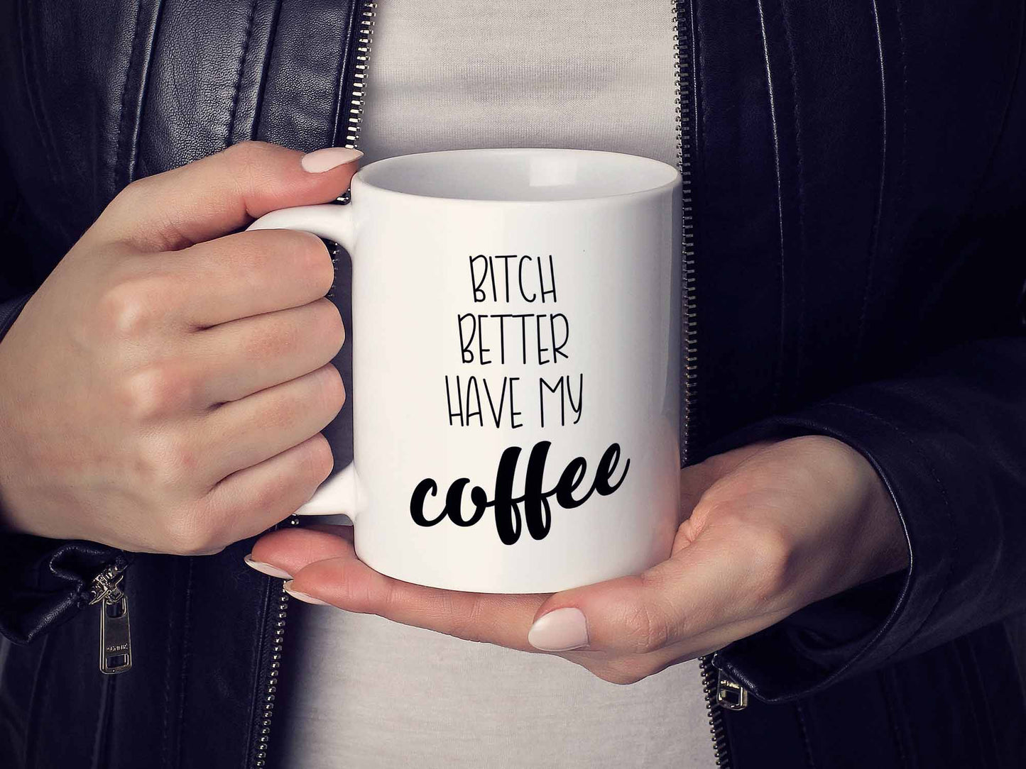 Bitch Better Have My Coffee Mug