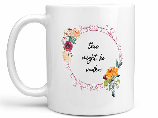 This Might Be Vodka Coffee Mug