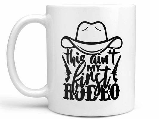 Ain't My First Rodeo Coffee Mug