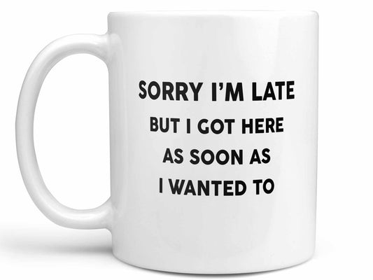 Got Here When I Wanted To Coffee Mug