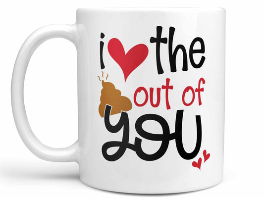 I Love the Sh*t Out of You Coffee Mug