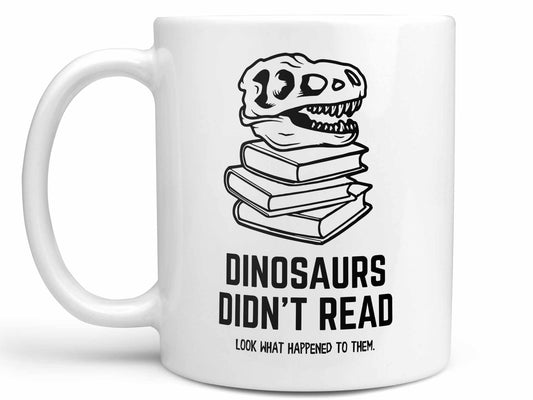 Dinosaurs Didn't Read Coffee Mug