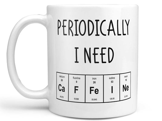 Periodically I Need Coffee Mug
