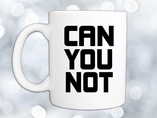Can You Not Coffee Mug